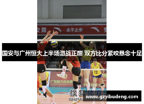 国安与广州恒大上半场激战正酣 双方比分紧咬悬念十足