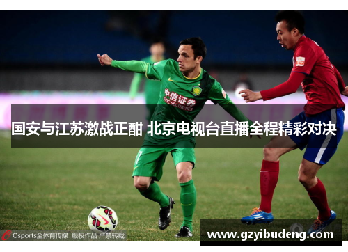 国安与江苏激战正酣 北京电视台直播全程精彩对决